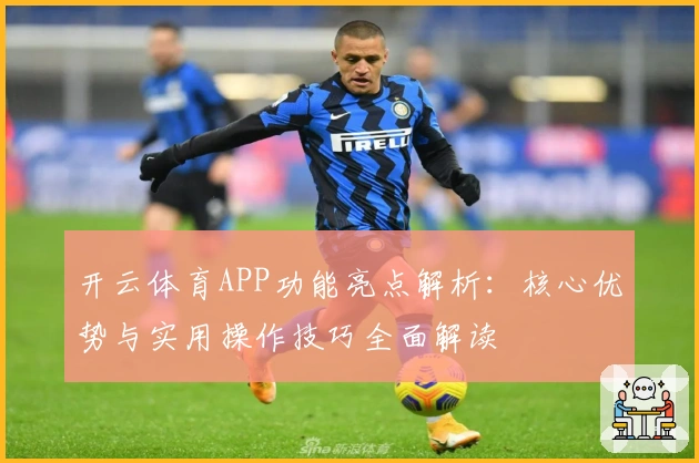 开云体育APP功能亮点解析:核心优势与实用操作技巧全面解读