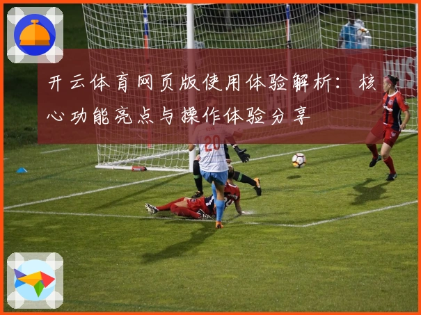 开云体育网页版使用体验解析：核心功能亮点与操作体验分享