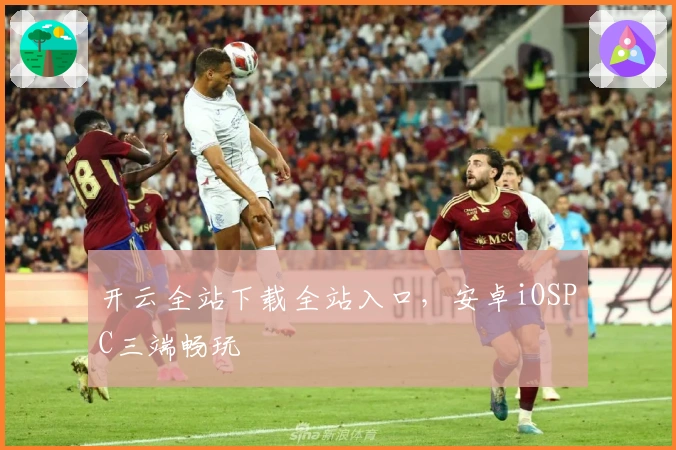 开云全站下载全站入口，安卓iOSPC三端畅玩